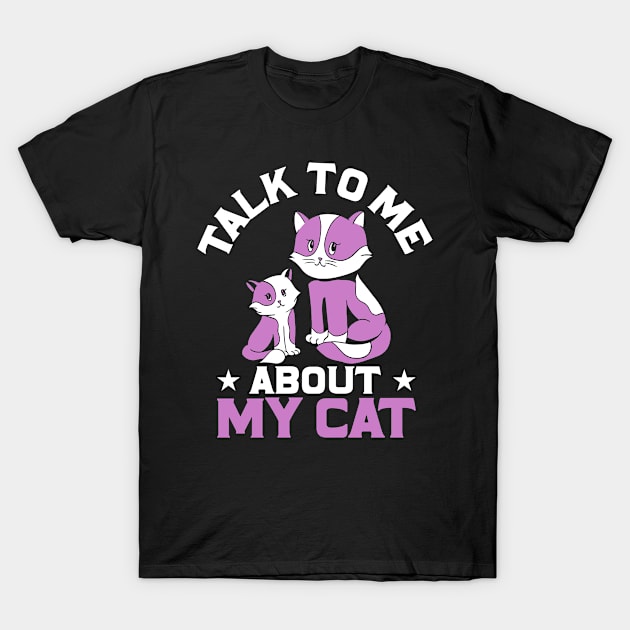 Talk To Me About My Cat T-Shirt by Shirtjaeger